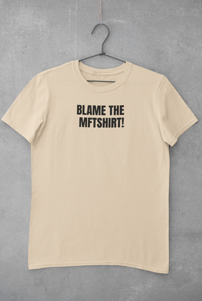 BLAME THE MFTSHIRT!